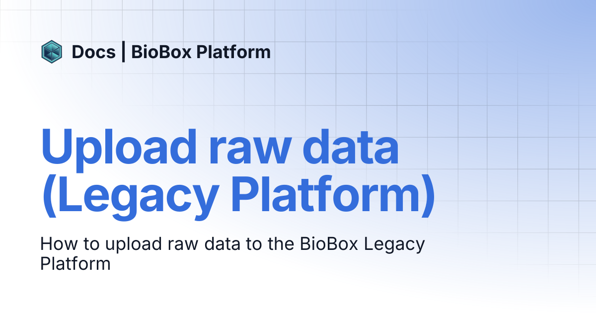Upload raw data (Legacy Platform) | Docs | BioBox Platform